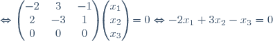 \Leftrightarrow {\begin{pmatrix} -2 & 3 & -1 \\ 2 & -3 & 1 \\ 0 & 0 & 0 \end{pmatrix}} {\begin{pmatrix} x_1 \\ x_2 \\ x_3 \end{pmatrix}} = 0 \Leftrightarrow -2x_1+3x_2-x_3=0